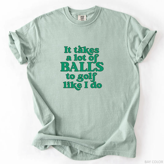 It Takes A Lot Of Balls To Golf Like I Do T-Shirt