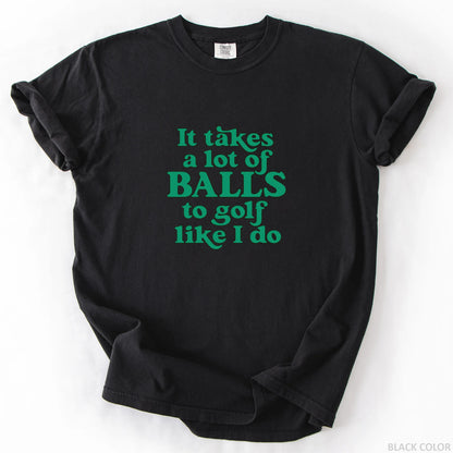 It Takes A Lot Of Balls To Golf Like I Do T-Shirt