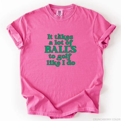 It Takes A Lot Of Balls To Golf Like I Do T-Shirt