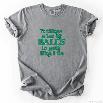 It Takes A Lot Of Balls To Golf Like I Do T-Shirt