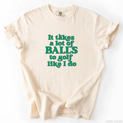 It Takes A Lot Of Balls To Golf Like I Do T-Shirt