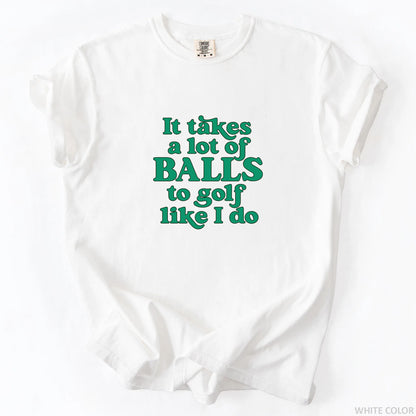 It Takes A Lot Of Balls To Golf Like I Do T-Shirt