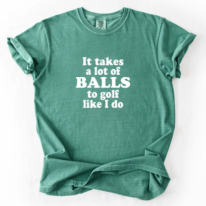 It Takes A Lot Of Balls To Golf Like I Do T-Shirt