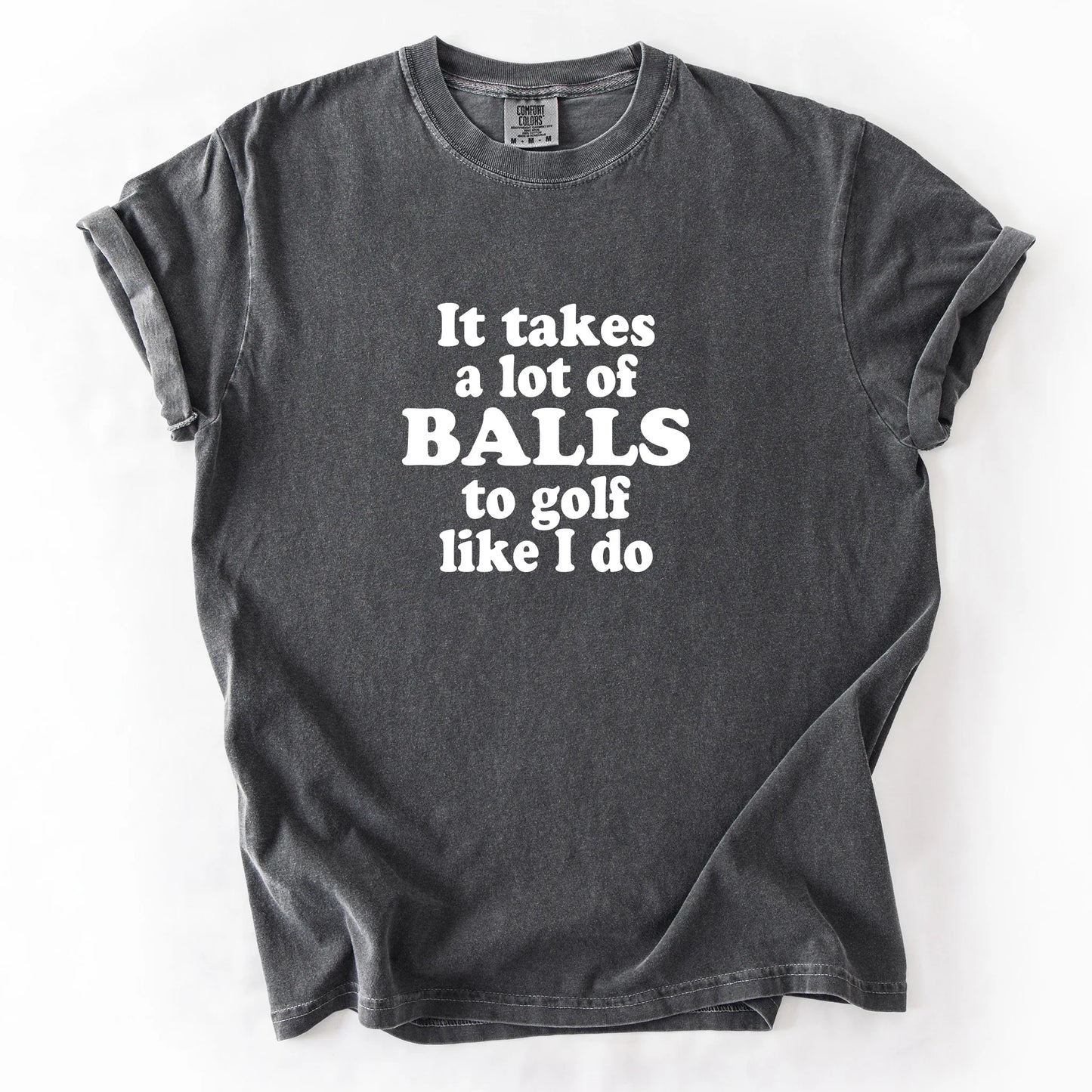 It Takes A Lot Of Balls To Golf Like I Do T-Shirt
