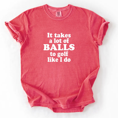 It Takes A Lot Of Balls To Golf Like I Do T-Shirt