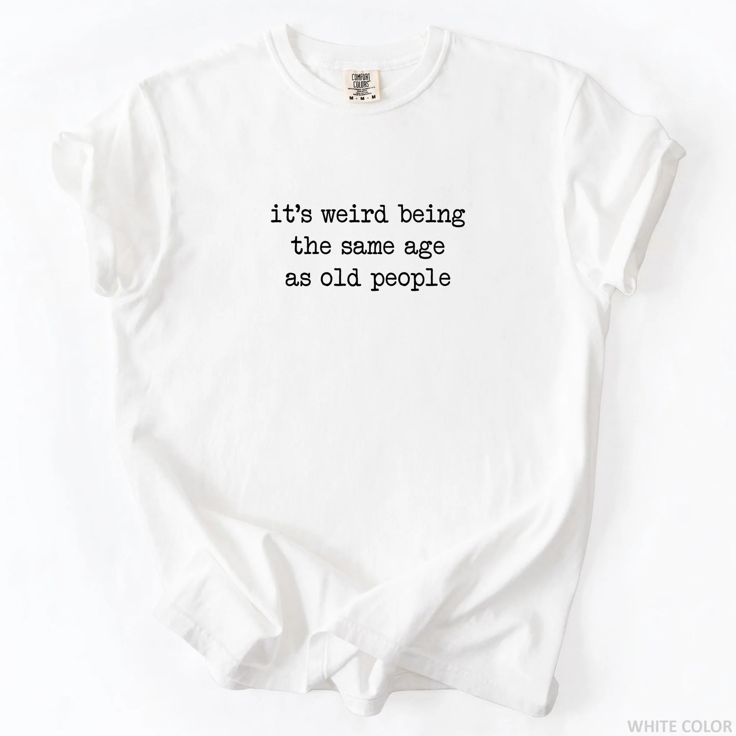 It's Weird Being The Same Age As Old People T-Shirt
