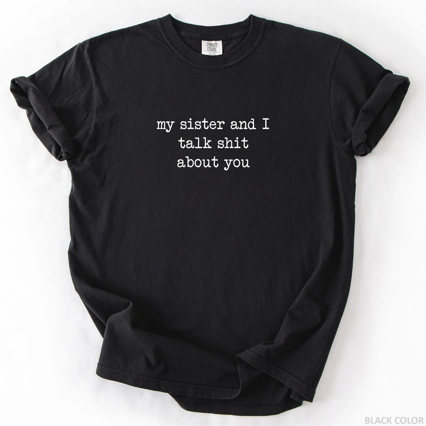 My Sister And I Talk Shit About You T-Shirt
