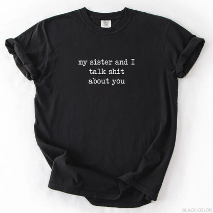 My Sister And I Talk Shit About You T-Shirt