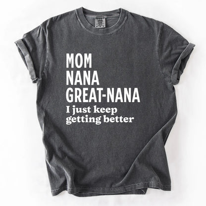 Mom Nana Great Nana I Just Keep Getting Better T-Shirt