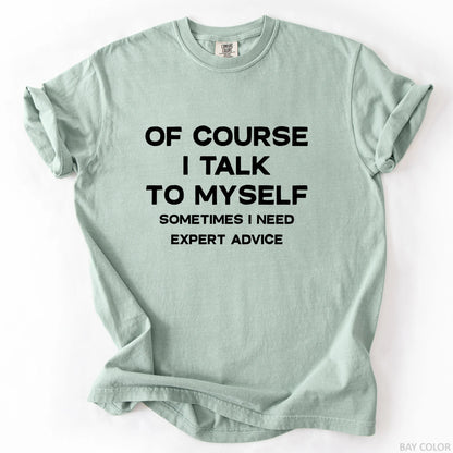 Of Course I Talk To Myself Sometimes I Need Expert Advice T-Shirt