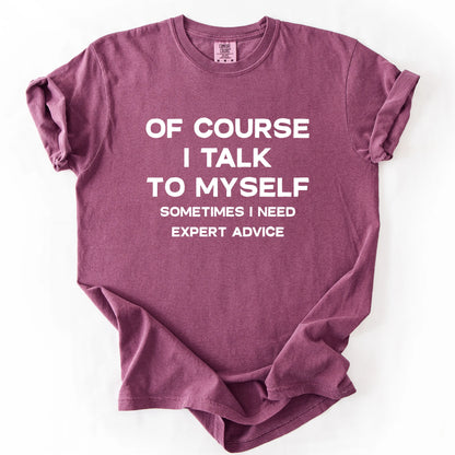 Of Course I Talk To Myself Sometimes I Need Expert Advice T-Shirt