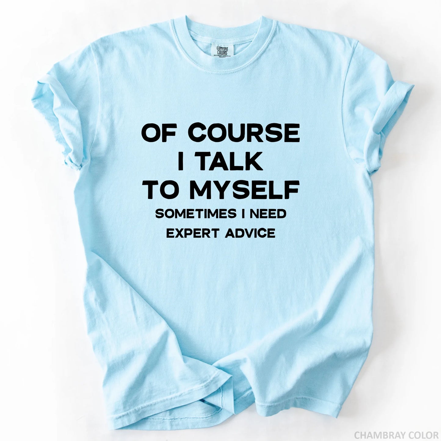 Of Course I Talk To Myself Sometimes I Need Expert Advice T-Shirt