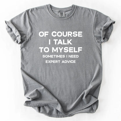 Of Course I Talk To Myself Sometimes I Need Expert Advice T-Shirt