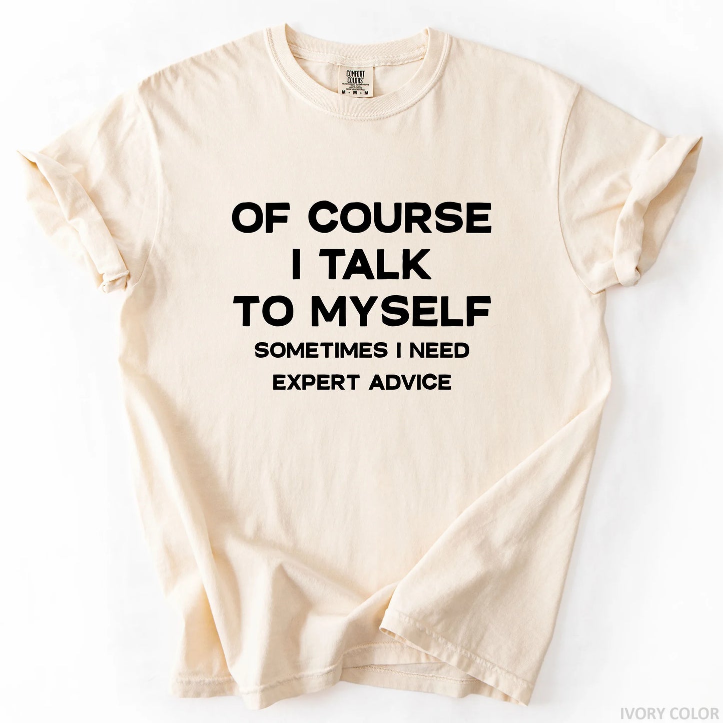 Of Course I Talk To Myself Sometimes I Need Expert Advice T-Shirt