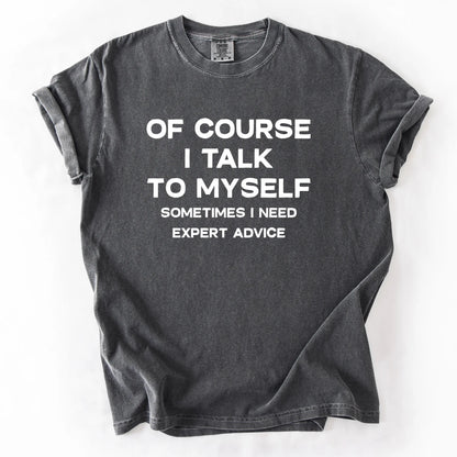 Of Course I Talk To Myself Sometimes I Need Expert Advice T-Shirt