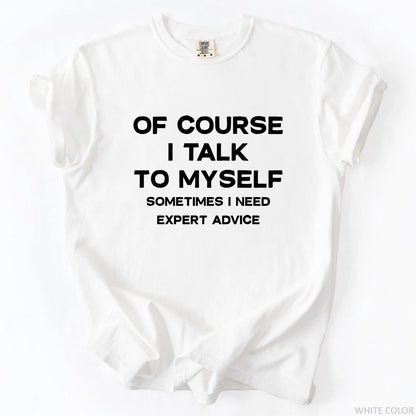 Of Course I Talk To Myself Sometimes I Need Expert Advice T-Shirt