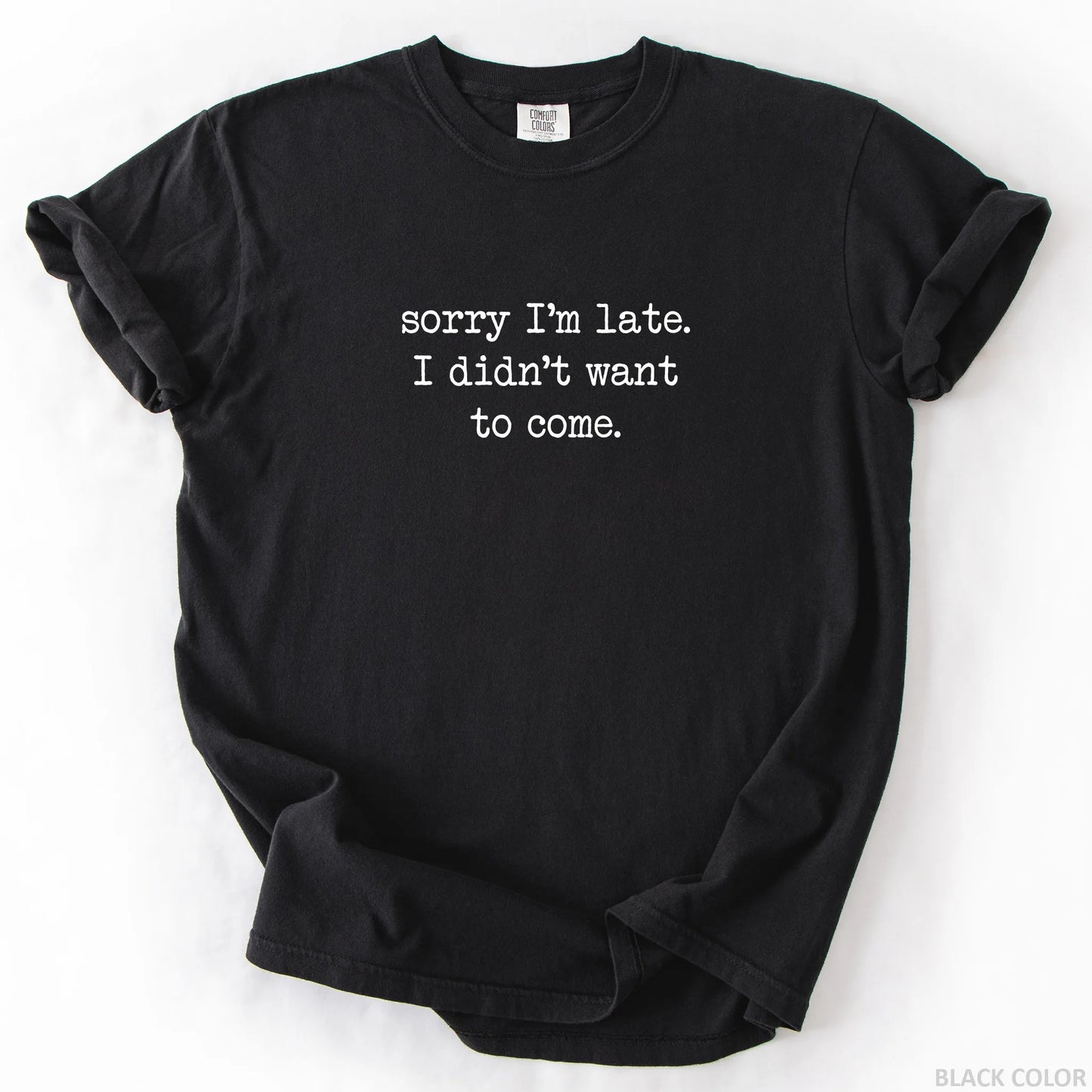 Sorry I'm Late I Didn't Want To Come T-Shirt