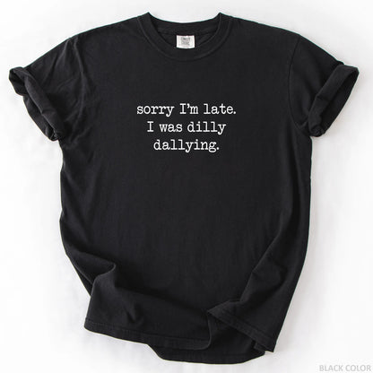 Sorry I'm Late I Was Dilly Dallying T-Shirt