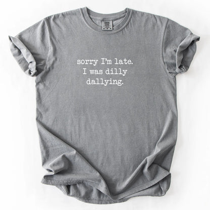 Sorry I'm Late I Was Dilly Dallying T-Shirt