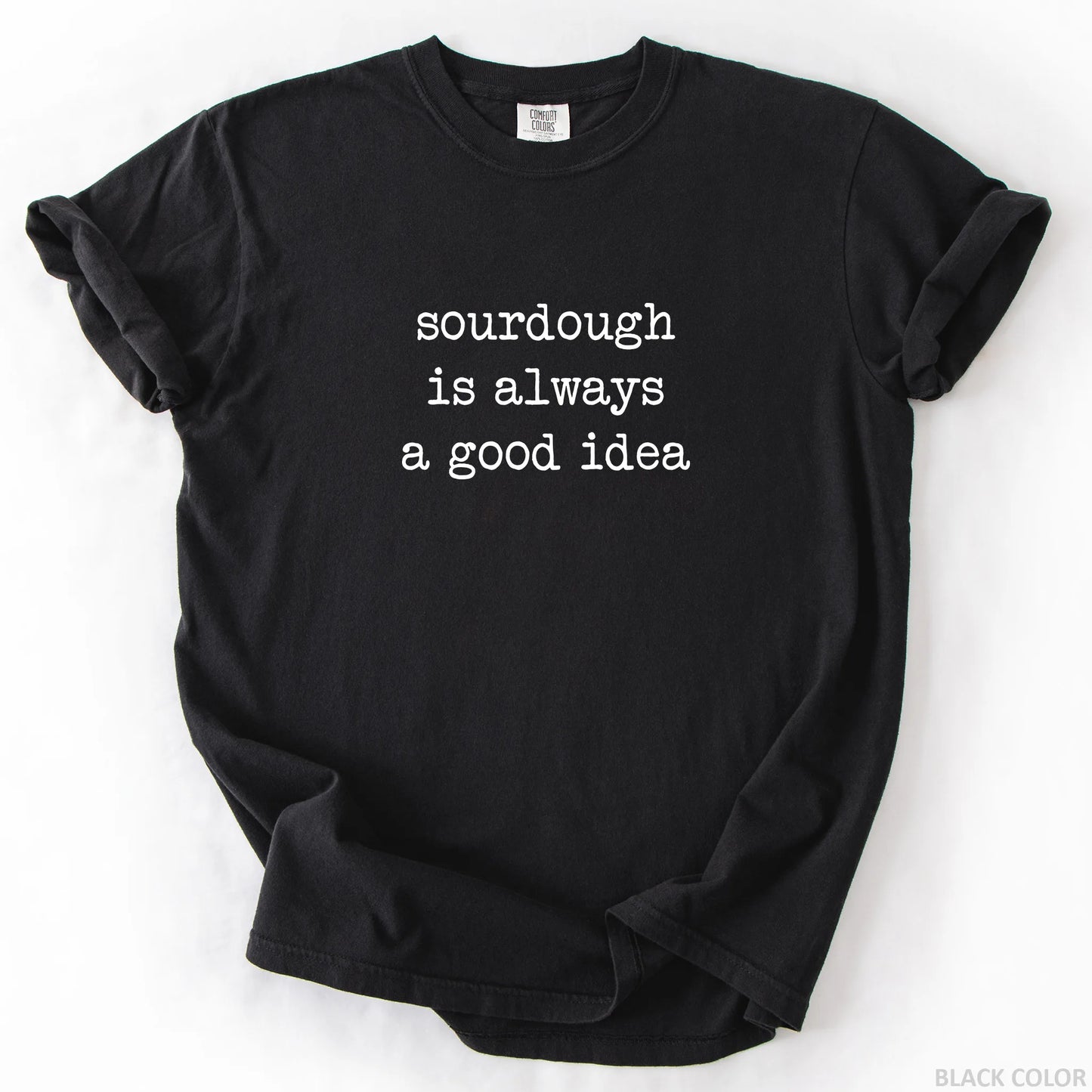 Sourdough Is Always A Good Idea T-Shirt