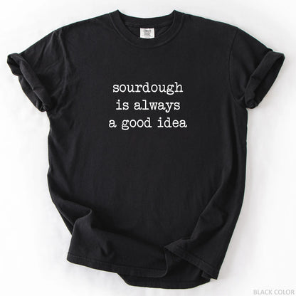 Sourdough Is Always A Good Idea T-Shirt