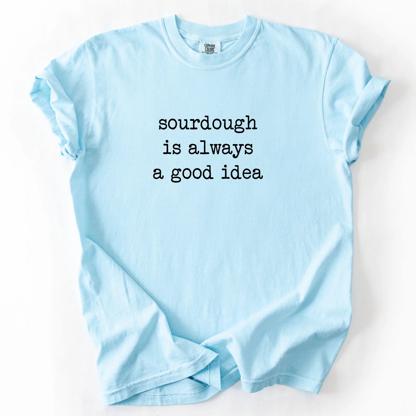 Sourdough Is Always A Good Idea T-Shirt