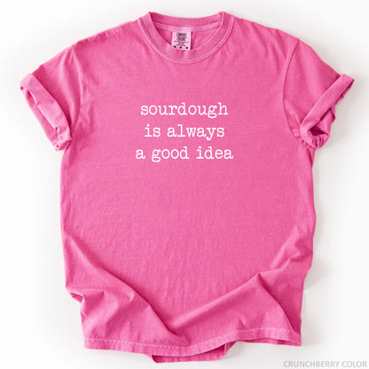 Sourdough Is Always A Good Idea T-Shirt