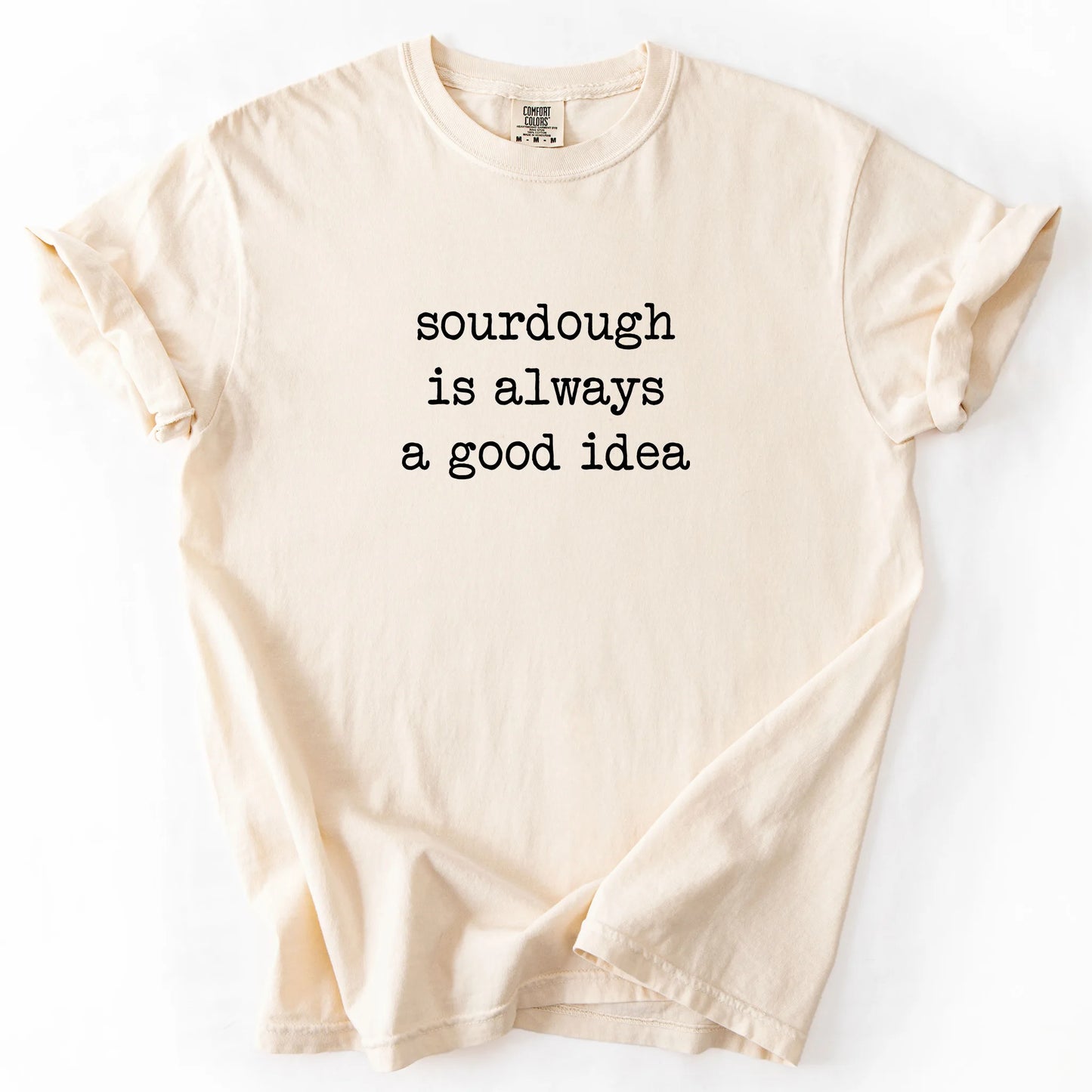 Sourdough Is Always A Good Idea T-Shirt