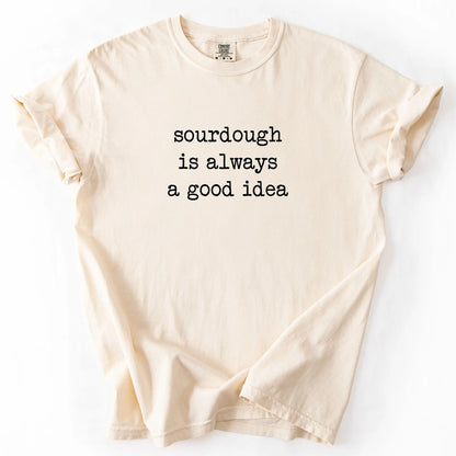 Sourdough Is Always A Good Idea T-Shirt