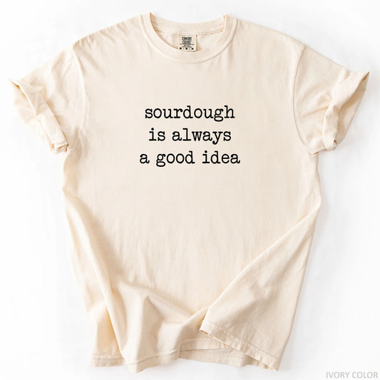 Sourdough Is Always A Good Idea T-Shirt