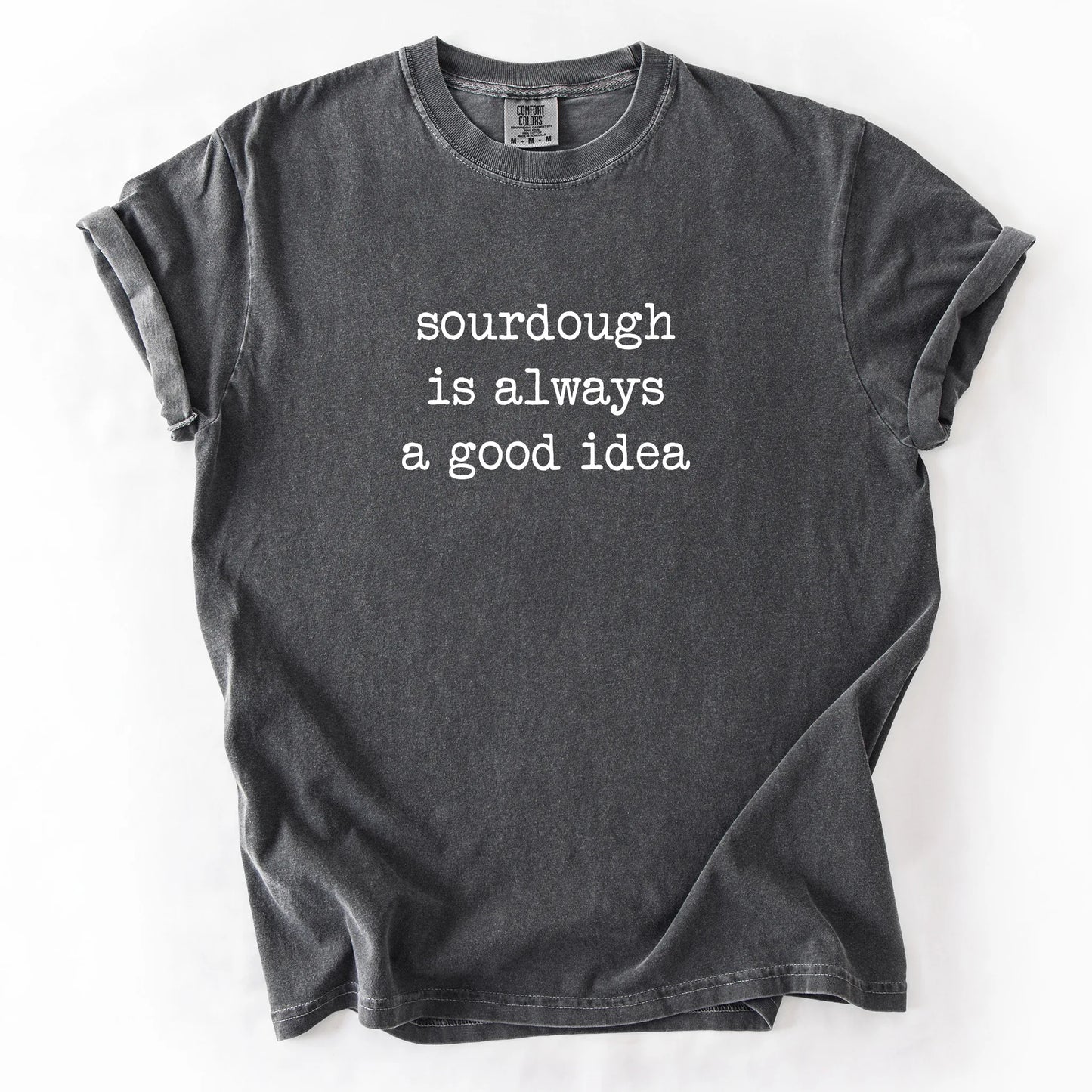Sourdough Is Always A Good Idea T-Shirt
