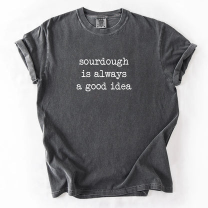 Sourdough Is Always A Good Idea T-Shirt