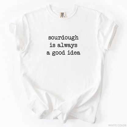 Sourdough Is Always A Good Idea T-Shirt