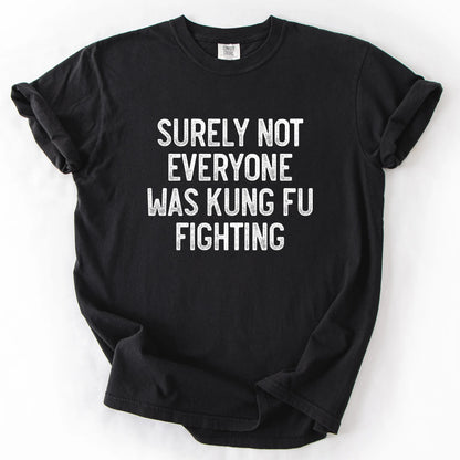 Surely Not Everyone Was Kung Fu Fighting T-Shirt