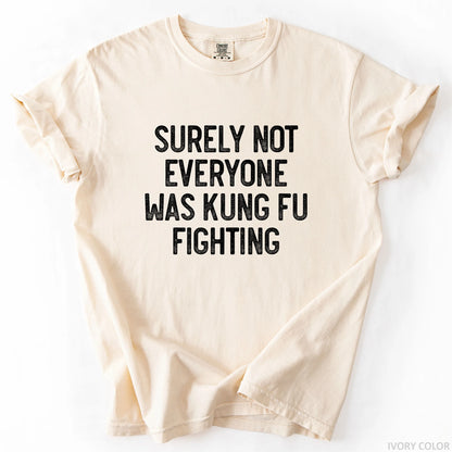 Surely Not Everyone Was Kung Fu Fighting T-Shirt