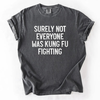 Surely Not Everyone Was Kung Fu Fighting T-Shirt
