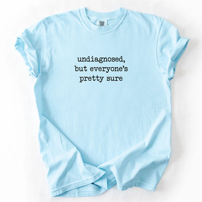 Undiagnosed But Everyone's Pretty Sure T-Shirt