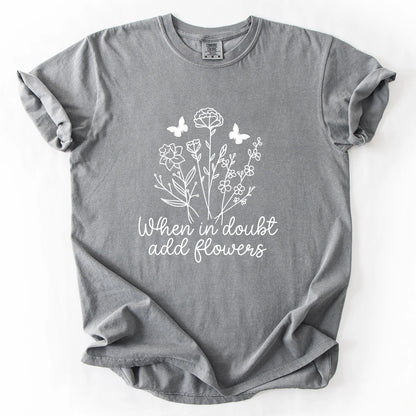 When In Doubt Add Flowers T-Shirt