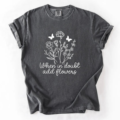 When In Doubt Add Flowers T-Shirt