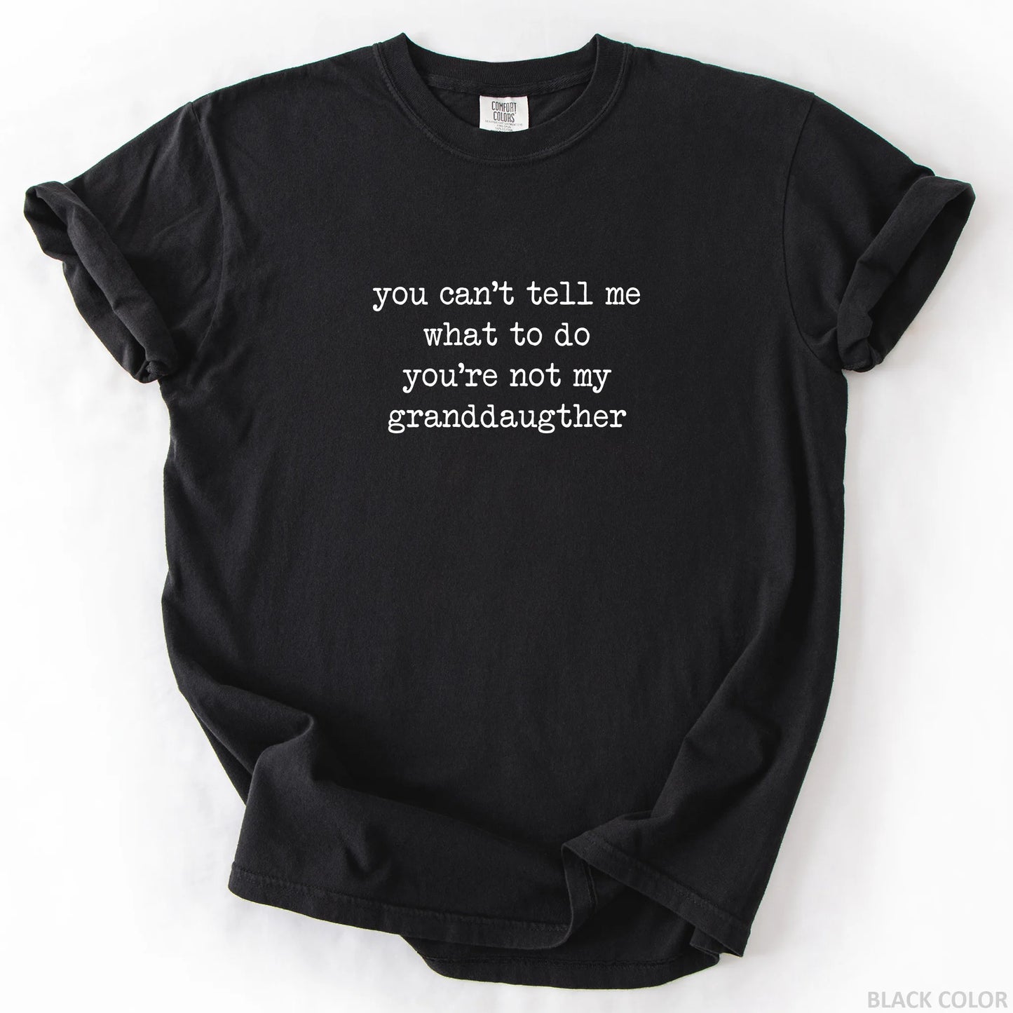 You Can't Tell Me What To Do You're Not My Granddaughter T-Shirt