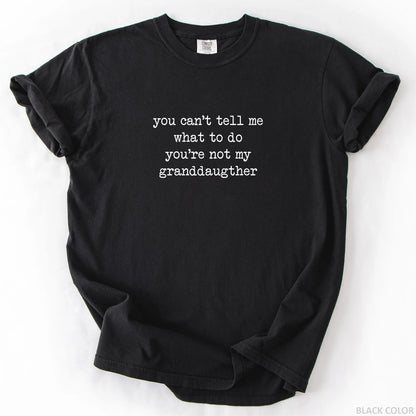 You Can't Tell Me What To Do You're Not My Granddaughter T-Shirt