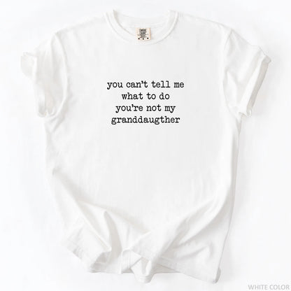 You Can't Tell Me What To Do You're Not My Granddaughter T-Shirt