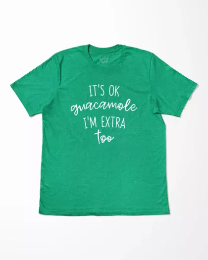 It's Ok Guacamole I'm Extra Too T-Shirt