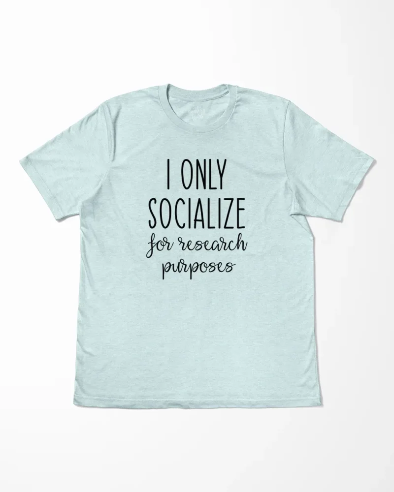 I Only Socialize For Research Purposes T-Shirt