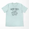I'm Not Crazy I'm Just Rehearsing My Lines T-Shirt