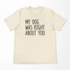 My Dog Was Right About You T-Shirt
