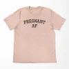 Pregnant AF T-Shirt