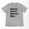 Sorry Can't Soccer Bye T-Shirt