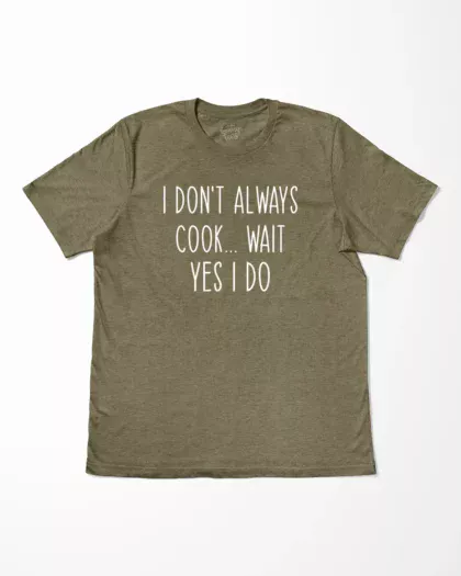 I Don't Always Cook Wait Yes I Do T-Shirt